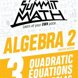 Summit Math Algebra 2 Book 3: Quadratic Equations and Parabolas (Algebra 2 Series - 2nd Edition)